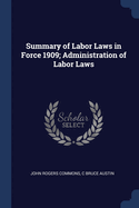 Summary of Labor Laws in Force 1909; Administration of Labor Laws