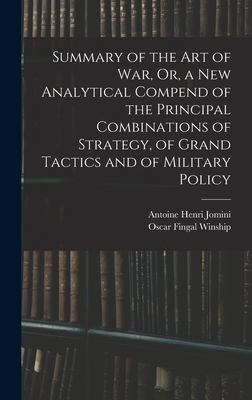 Summary of the Art of War, Or, a New Analytical Compend of the Principal Combinations of Strategy, of Grand Tactics and of Military Policy - Jomini, Antoine Henri, and Winship, Oscar Fingal