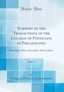 Summary of the Transactions of the College of Physicians of Philadelphia, Vol. 3: From April, 1856, to December, 1862, Inclusive (Classic Reprint)