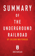 Summary of The Underground Railroad: by Colson Whitehead - Includes Analysis