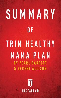 Summary of Trim Healthy Mama Plan: By Pearl Barrett and Serene Allison Includes Analysis - Summaries, Instaread