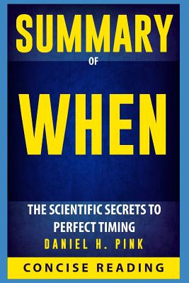 Summary of When: The Scientific Secrets to Perfect Timing By Daniel H. Pink - Concise Reading