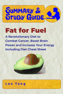 Summary & Study Guide - Fat for Fuel: A Revolutionary Diet to Combat Cancer, Boost Brain Power, and Increase Your Energy - Including Diet Cheat Sheet