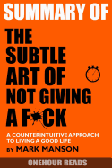 Summary the Subtle Art of Not Giving a F*ck: A Counterintuitive Approach to Living a Good Life by Mark Manson