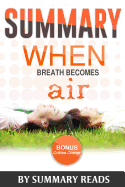 Summary: When Breath Becomes Air: by Paul Kalanithi and Abraham Verghese - Summary & Highlights - with BONUS Critics Corner