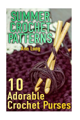 Summer Crochet Patterns: 10 Adorable Crochet Purses: (Crochet Patterns, Crochet Stitches) - Long, Ann