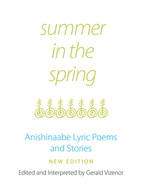 Summer in the Spring: Anishinaabe Lyric Poems and Stories Volume 6 - Vizenor, Gerald, Dr. (Editor)