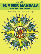 Summer Mandala Coloring Book: 40 Hand-Drawn Designs to Achieve Inner Peace, Enhance Creativity and Lower Anxiety Levels
