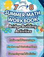 Summer Math Workbook 7-8 Grade Bridge Building Activities: 7th to 8th Grade Summer Essential Skills Practice Worksheets