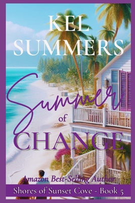 Summer of Change: (Shores of Sunset Cove Book 5) A Second Chance, Women's Fiction Beach Romance - Summers, Kel