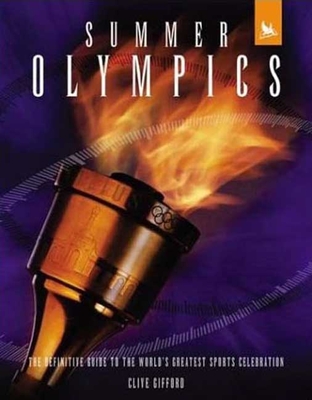 Summer Olympics: The Definitive Guide to the World's Greatest Sports Celebration - Gifford, Clive, Mr.