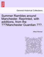 Summer Rambles Around Manchester. Reprinted, with Additions, from the "Manchester Guardian.."