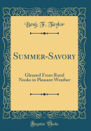 Summer-Savory: Gleaned from Rural Nooks in Pleasant Weather (Classic Reprint)