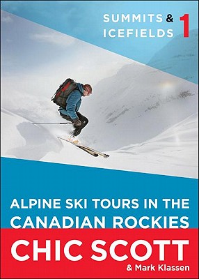 Summits & Icefields 1: Alpine Ski Tours in the Canadian Rockies - Scott, Chic, and Klassen, Mark