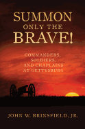Summon Only the Brave!: Commanders, Soldiers, and Chaplains at Gettysburg