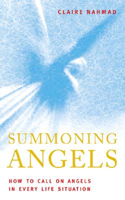 Summoning Angels: How to Call on Angels in Every Life Situation - Nahmad, Claire