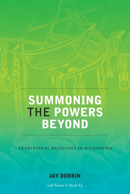 Summoning the Powers Beyond: Traditional Religions in Micronesia - Dobbin, Jay