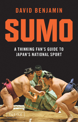 Sumo: A Thinking Fan's Guide to Japan's National Sport - Benjamin, David