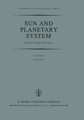 Sun and Planetary System: Proceedings of the Sixth European Regional Meeting in Astronomy, Held in Dubrovnik, Yugoslavia, 19-23 October 1981 - Fricke, W (Editor), and Teleki, G (Editor)