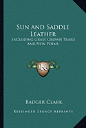 Sun and Saddle Leather: Including Grass Grown Trails and New Poems