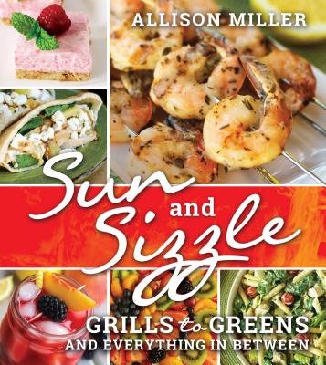Sun and Sizzle: Grills to Greens and Everything in Between - Miller, Allison