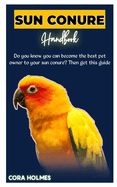 Sun Conure Handbook: The Ultimate Sun Conure Care Guide