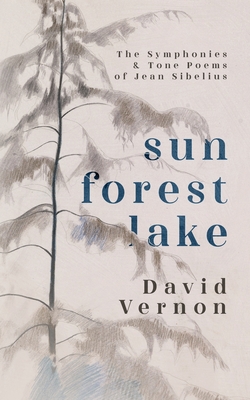 Sun Forest Lake: The Symphonies & Tone Poems of Jean Sibelius - Vernon, David