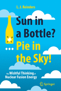 Sun in a Bottle?... Pie in the Sky!: The Wishful Thinking of Nuclear Fusion Energy