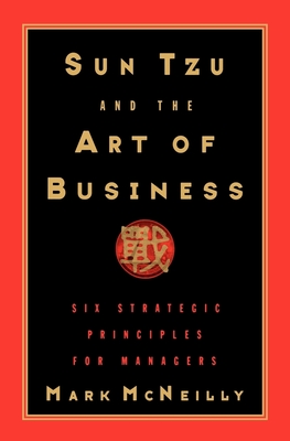 Sun Tzu and the Art of Business: Six Strategic Principles for Managers - McNeilly, Mark R