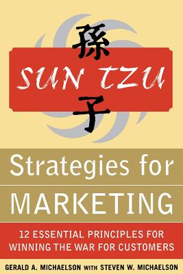 Sun Tzu Strategies for Marketing: 12 Essential Principles for Winning the War for Customers: 12 Essential Principles for Winning the War for Customers - Michaelson, Gerald A, and Michaelson, Steven W