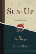 Sun-Up: And Other Poems (Classic Reprint)
