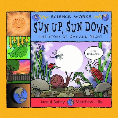 Sun Up, Sun Down: The Story of Day and Night - Bailey, Jacqui