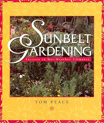 Sunbelt Gardening: Success in Hot-Weather Climates - Peace, Tom