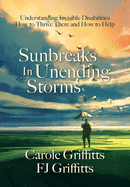 Sunbreaks in Unending Storms: Understanding Invisible Disabilities, How to Thrive There, and How to Help