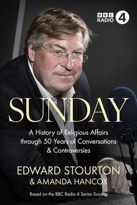 Sunday: A History of Religious Affairs Through 50 Years of Conversations and Controversies - Stourton, Edward, and Hancox, Amanda