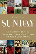 Sunday: A History of the First Day from Babylonia to the Super Bowl