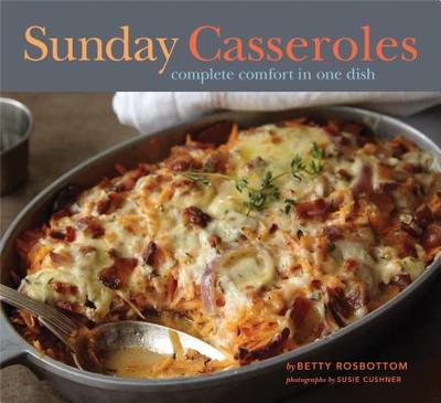 Sunday Casseroles: Complete Comfort in One Dish - Rosbottom, Betty, and Cushner, Susie (Photographer)
