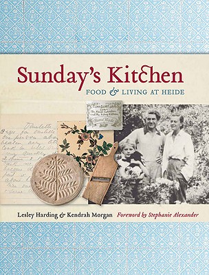 Sunday's Kitchen: Food & Living at Heide - Harding, Lesley, and Morgan, Kendrah, and Alexander, Stephanie (Foreword by)