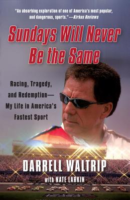 Sundays Will Never Be the Same: Racing, Tragedy, and Redemption: My Life in America's Fastest Sport - Waltrip, Darrell, and Larkin, Nate