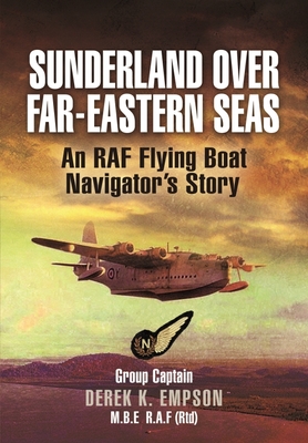 Sunderland Over Far-Eastern Seas - Mono PB edition: An RAF Flying Boat Navigator's Story - Empson, Derek K