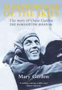 Sundowner of the Skies: The story of Oscar Garden   THE FORGOTTEN AVIATOR