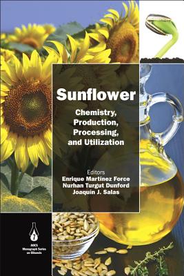 Sunflower: Chemistry, Production, Processing, and Utilization - Martnez-Force, Enrique (Editor), and Dunford, Nurhan T. (Editor), and Salas, Joaqun J. (Editor)
