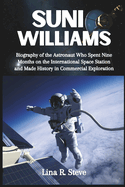 Suni Williams: Biography of the Astronaut Who Spent Nine Months on the International Space Station and Made History in Commercial Exploration