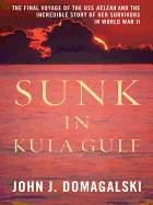 Sunk in Kula Gulf: The Final Voyage of the USS Helena and the Incredible Story of Her Survivors in World War II - Domagalski, John J