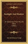 Sunlight and Shadow: Or Gleanings from My Life Work (1881)