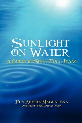 Sunlight on Water: A Guide to Soul-Full Living - Magdalena, Flo Aeveia