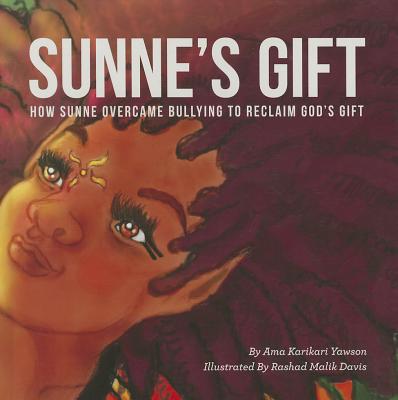Sunne's Gift: How Sunne Overcame Bullying to Reclaim God's Gift - Karikari Yawson, Ama