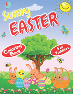 Sunny Easter Coloring Book for toddlers: Happy Easter Coloring Book for kids, toddlers & Preschool, A Collection of Fun Easy & cute bunnies with Easter Egg coloring pages