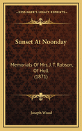 Sunset at Noonday: Memorials of Mrs. J. T. Robson, of Hull (1871)