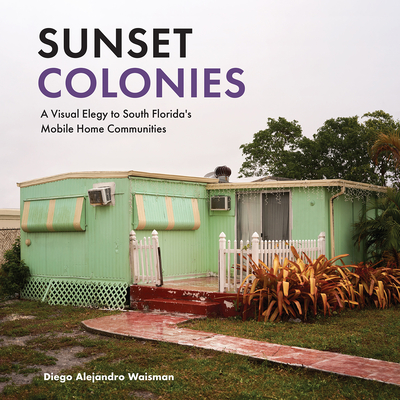 Sunset Colonies: A Visual Elegy to South Florida's Mobile Home Communities - Waisman, Diego Alejandro